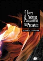 O corpo e o fenômeno psicossomático na psicanálise O corpo e o fenômeno psicossomático na psicanálise