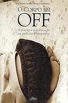 O corpo em off: A doença e as práticas psi na pediatria hospitalar Paperback Capobianco, Cristina Surani Mora
