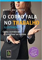 O Corpo Fala No TRABALHO (Ilustrado): Como Convencer E Cativar Os Outros- Monika Matschnig