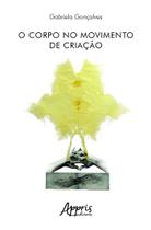 O Corpo no Movimento de Criação - Editora Appris