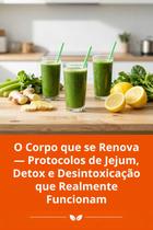 O Corpo que se Renova Protocolos de Jejum, Detox e Desintoxicação que Realmente Funcionam