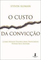 O Custo da Convicção: Como Nossos Valores Mais Profundos Podem nos Desviar