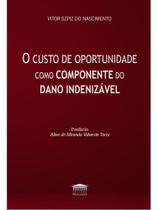 O custo de oportunidade como componente do dano indenizável O custo de oportunidade como componente do dano indenizável