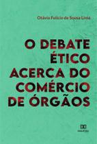 O Debate Ético Acerca do Comércio de Órgãos - Editora Dialetica