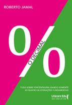 O decimal: Tudo sobre porcentagem usando somente as quatro (4) operações fundamentais O decimal: Tudo sobre porcentagem usando somente as quatro (4) operações fundamentais