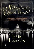 O Demônio na Cidade Branca - Erik Larson - Record