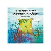 O desabafo de uma embalagem de plástico O desabafo de uma embalagem de plástico