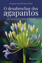 O desabrochar dos agapantos: Histórias, reflexões, vivências O desabrochar dos agapantos: Histórias, reflexões, vivências