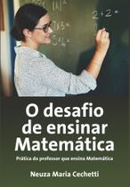 O Desafio de Ensinar Matemática: Prática do Professor que Ensina Matemática - Scortecci O Desafio de Ensinar Matemática: Prática do Professor que Ensina Matemática - Scortecci