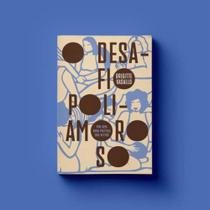 O Desáfio Poliamoroso - Por Uma Nova Política dos Afetos - ELEFANTE EDITORA