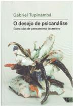 O Desejo de Psicanálise: Exercícios de Pensamento Lacaniano - Gabriel Tupinambá