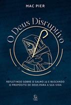 O Deus disruptivo: refletindo sobre o salmo 23 e buscando o propósito de deus para a sua vida O Deus disruptivo: refletindo sobre o salmo 23 e buscando o propósito de deus para a sua vida
