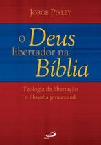 O Deus libertador na Bíblia - Paulus Editora O Deus libertador na Bíblia - Paulus Editora