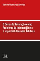 O dever de revelacao como problema de independencia e imparcialidade dos ar - ALMEDINA BRASIL O dever de revelacao como problema de independencia e imparcialidade dos ar - ALMEDINA BRASIL