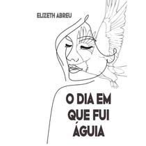 O Dia em Que Fui Águia