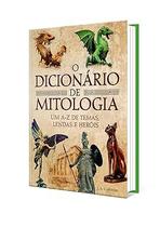 O Dicionário de Mitologia - A-Z Temas Lendas Heróis O Dicionário de Mitologia - A-Z Temas Lendas Heróis