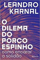 O Dilema do Porco Espinho: Como Encarar a Solidão ( Novo)- Leandro Karnal - Planeta