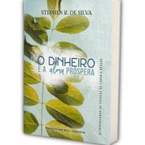 O Dinheiro e Alma Próspera Stephen K. de Silva O Dinheiro e Alma Próspera Stephen K. de Silva