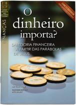 O Dinheiro Importa ? Sabedoria Financeira a Partir Das Parábolas De Jesus -