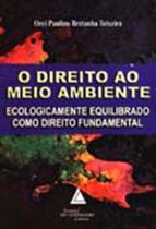 O direito ao meio ambiente: Ecologicamente equilibrado como direito fundamental - LIVRARIA DO ADVOGADO