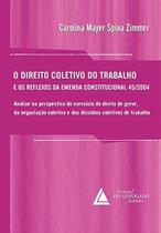O direito coletivo do trabalho: E os reflexos da Emenda Constitucional 45/2004 - LIVRARIA DO ADVOGADO