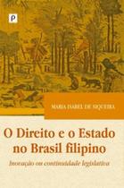 O direito e o Estado no Brasil filipino: inovação ou continuidade legislativa O direito e o Estado no Brasil filipino: inovação ou continuidade legislativa