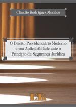 O Direito Previdenciário Moderno e sua Aplicabilidade ante o Princípio da Segurança Jurídica - LTR