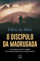 O discípulo da madrugada: A travessia de um homem: do campo de batalha à mesa posta O discípulo da madrugada: A travessia de um homem: do campo de batalha à mesa posta