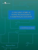 O discurso sobre as novas tecnologias e a subjetivação docente O discurso sobre as novas tecnologias e a subjetivação docente