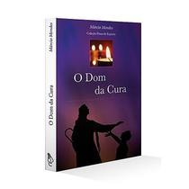 O dom da cura - marcio mendes - Canção nova