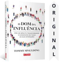 O Dom Da Influência Tommy Spaulding Crie Um Impacto Transformador E Duradouro Em Todas As Suas Interações - ALTA BOOKS