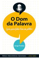 O Dom da Palavra. Guia para falar bem em público O Dom da Palavra. Guia para falar bem em público