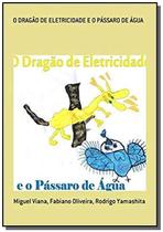 O dragao de eletricidade e o passaro de agua - CLUBE DE AUTORES