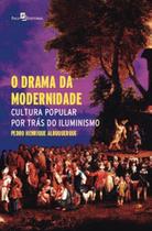 O drama da modernidade: cultura popular por trás do Iluminismo - PACO EDITORIAL O drama da modernidade: cultura popular por trás do Iluminismo - PACO EDITORIAL