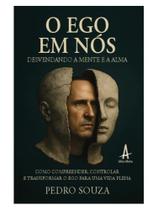 O ego em nós - desvendando a mente e a alma O ego em nós - desvendando a mente e a alma
