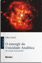 O emergir da unicidade analítica: no coração da psicanálise O emergir da unicidade analítica: no coração da psicanálise
