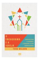 O Eneagrama e a Igreja - Sabedoria Para a Liderança, a Adoração e a Vida Congregacional O Eneagrama e a Igreja - Sabedoria Para a Liderança, a Adoração e a Vida Congregacional
