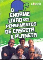 O ENORME LIVRO DOS PENSAMENTOS DE CASSETA & PLANETA - UBOOK O ENORME LIVRO DOS PENSAMENTOS DE CASSETA & PLANETA - UBOOK