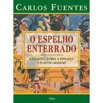 O Espelho Enterrado - Reflexões Sobre a Espanha e o Novo Mundo - EDITORA ROCCO O Espelho Enterrado - Reflexões Sobre a Espanha e o Novo Mundo - EDITORA ROCCO