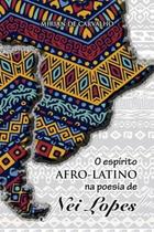O espírito afro-latino na poesia de Nei Lopes - Scortecci Editora -