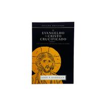 O Evangelho do Cristo Crucificado - John P. Harrigan - Editora Impacto