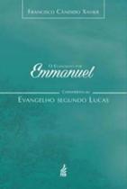 O Evangelho por Emmanuel: Comentários ao Evangelho Segundo Lucas O Evangelho por Emmanuel: Comentários ao Evangelho Segundo Lucas