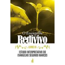 O Evangelho Redivivo - Livro III: Estudo Interpretativo do Evangelho Segundo Marcos - Feb O Evangelho Redivivo - Livro III: Estudo Interpretativo do Evangelho Segundo Marcos - Feb