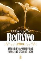 O Evangelho Redivivo - Livro Iv: Estudo Interpretativo do Evangelho Segundo Lucas - Feb