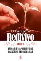 O Evangelho Redivivo - Livro V: Estudo Interpretativo do Evangelho Segundo João