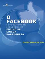 O facebook como ferramenta pedagógica no ensino de língua portuguesa O facebook como ferramenta pedagógica no ensino de língua portuguesa