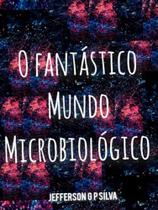 O fantástico mundo microbiológico