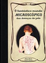 O fantastico mundo microscopico das doencas de pele - Betina Werner E Lincoln Fabricio