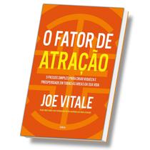 O Fator de Atração: 5 Passos Simples Para Criar Riqueza e Prosperidade em Todas as áreas da sua Vida, Joe Vitale