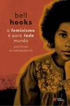 O Feminismo é Para Todo Mundo: Políticas Arrebatadoras - 03Ed/19 O Feminismo é Para Todo Mundo: Políticas Arrebatadoras - 03Ed/19
